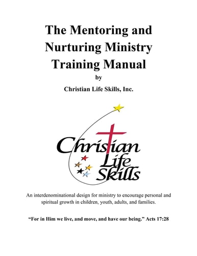 The Mentoring and Nurturing Ministry Training Manual by Christian Life Skills, Inc. An Interdenominational Design for Ministry to Encourage Personal and Spiritual Growth in Children, Youth, Adults, and Families.