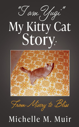 "I AM YUGI" My Kitty Cat Story From Misery to Bliss