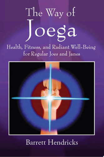 The Way of Joega Health, Fitness and Radiant Well-Being for Regular Joes and Janes