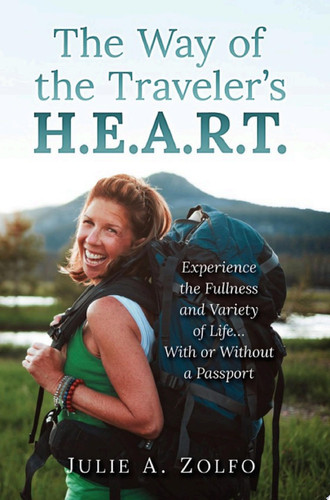 The Way of the Traveler's H.E.A.R.T. Experience the Fullness and Variety of Life...With or Without a Passport