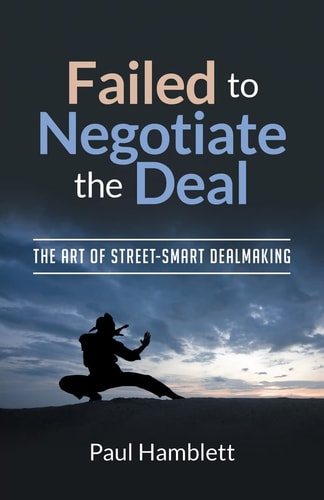 Failed to Negotiate the Deal The Art of Street Smart Dealmaking