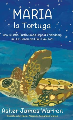 Maria la Tortuga How a Little Turtle Finds Hope & Friendship in Our Ocean and You Can Too!