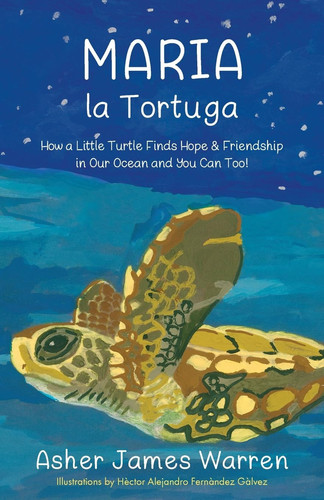 Maria la Tortuga How a Little Turtle Finds Hope & Friendship in Our Ocean and You Can Too!