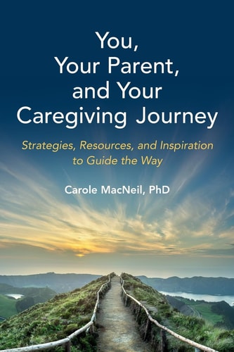 You, Your Parent, and Your Caregiving Journey Strategies, Resources, and Inspiration to Guide the Way