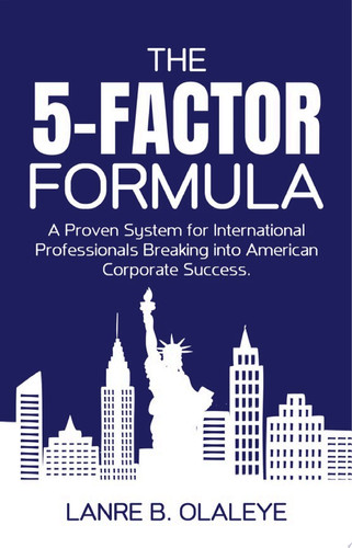 THE 5-FACTOR FORMULA FROM IMMIGRATION TO CORPORATE LEADERSHIP