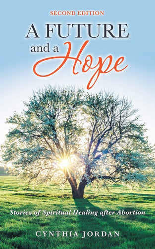 A Future and a Hope Stories of Spiritual Healing After Abortion
