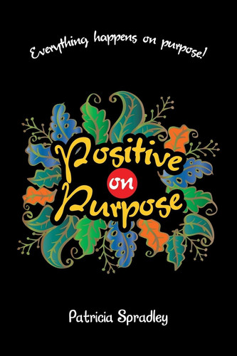 Positive on Purpose Everything Happens on Purpose!