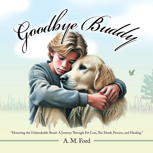 Goodbye Buddy "Honoring the Unbreakable Bond: A Journey Through Pet Loss, The Death Process, and Healing."