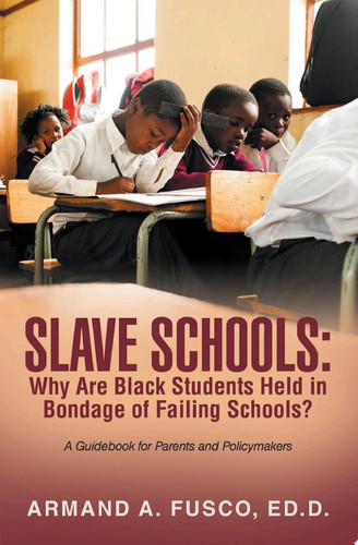 SLAVE SCHOOLS:  Why Are Black Students Held in Bondage of Failing Schools?