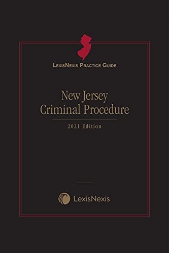 LexisNexis Practice Guide: New Jersey Criminal Procedure 2021 Edition