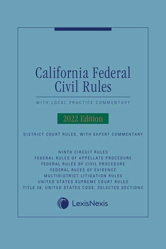 California Federal Civil Rules: With Local Practice Commentary 2022 Edition