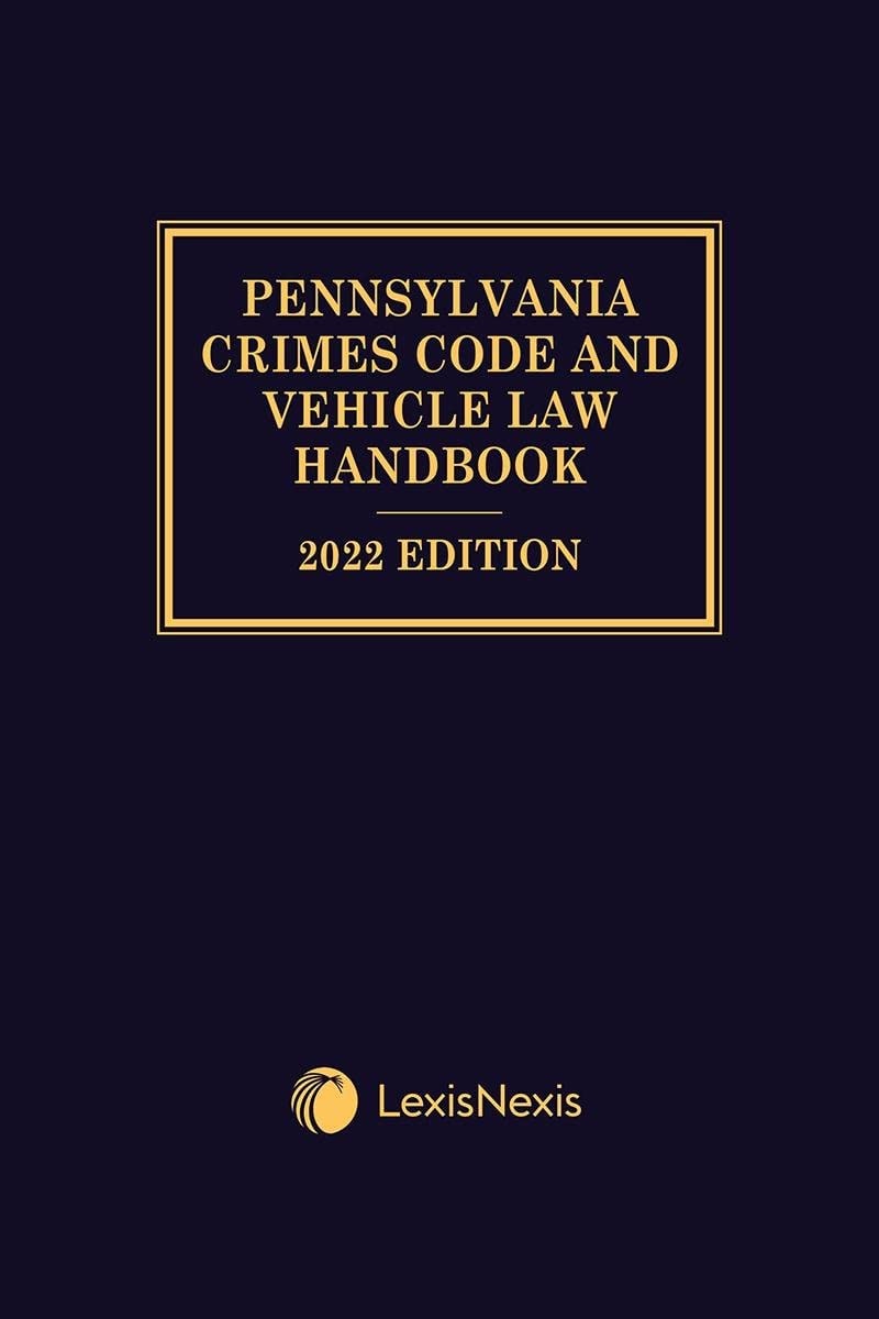 Pennsylvania Crimes Code and Vehicle Law Handbook with Related Statutes 2022 Edition