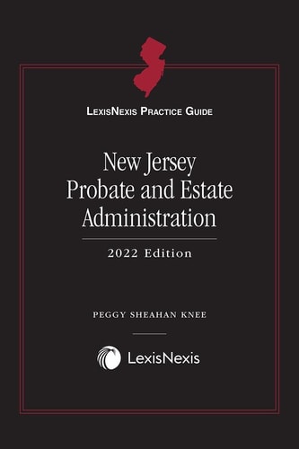 LexisNexis Practice Guide: New Jersey Probate and Estate Administration 2022 Edition