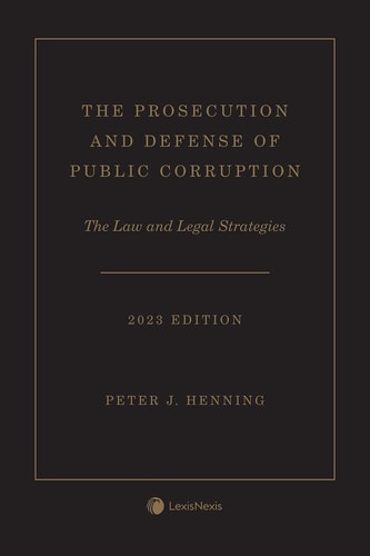 The Prosecution and Defense of Public Corruption: The Law and Legal Strategies 2023 Edition [LATEST EDITION]