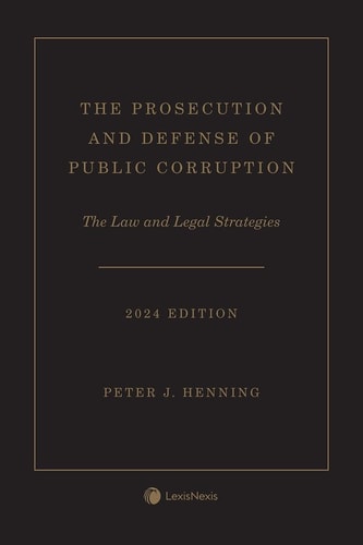 The Prosecution and Defense of Public Corruption: The Law and Legal Strategies 2024 Edition [LATEST EDITION]