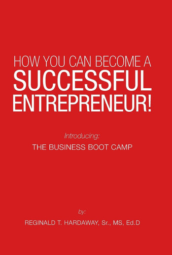 How You Can Become a Successful Entrepreneur! Introducing: the Business Boot Camp