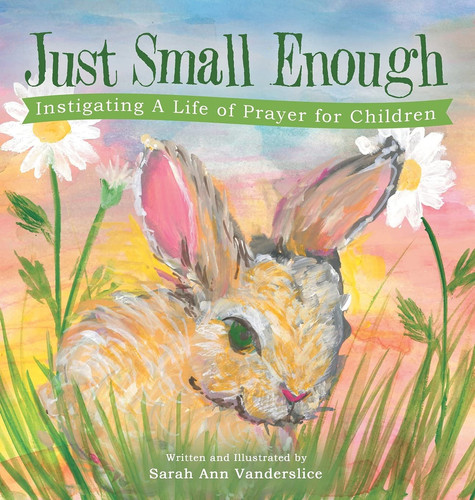 Just Small Enough Instigating a Life of Prayer for Children