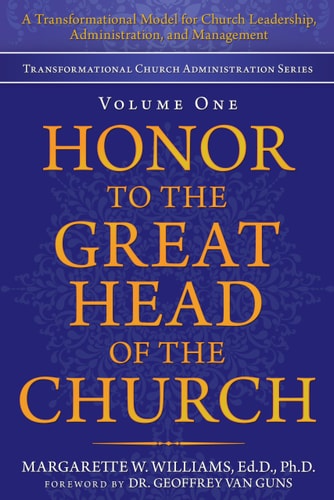 Honor to the Great Head of the Church A Transformational Model for Church Leadership, Administration, and Management