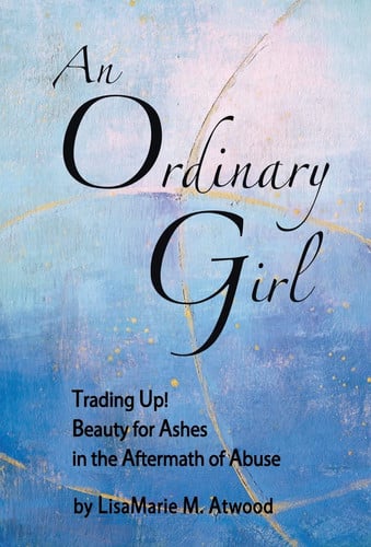 An Ordinary Girl Trading Up! Beauty for Ashes in the Aftermath of Abuse