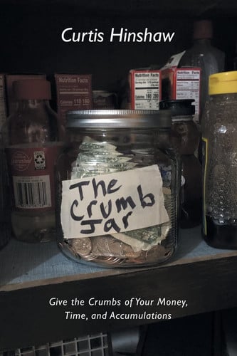 The Crumb Jar Give the Crumbs of Your Money, Time, and Accumulations