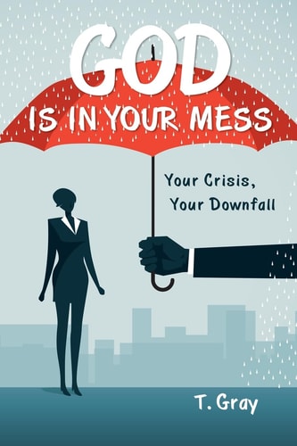 God Is in Your Mess Your Crisis, Your Downfall