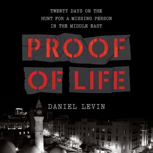 Proof of Life: Twenty Days on the Hunt for a Missing Person in the Middle East; Library Edition