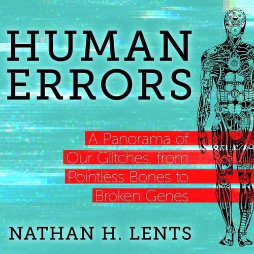 Human Errors Lib/E: A Panorama of Our Glitches, from Pointless Bones to Broken Genes