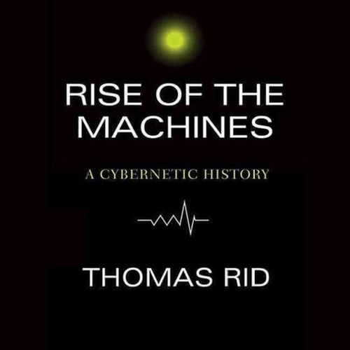 Rise of the Machines Lib/E: A Cybernetic History