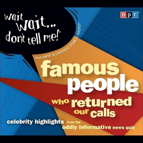 Wait Wait...Don't Tell Me! Famous People Who Returned Our Calls Lib/E: Celebrity Highlights from the Oddly Informative News Quiz