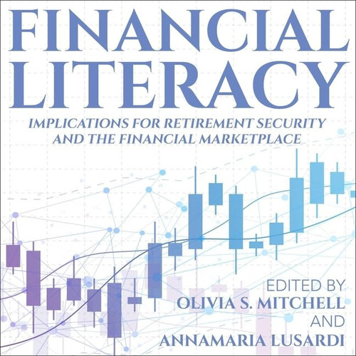 Financial Literacy: Implications for Retirement Security and the Financial Marketplace (The Pension Research Council Series)