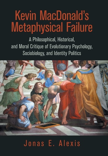 Kevin Macdonald's Metaphysical Failure A Philosophical, Historical, and Moral Critique of Evolutionary Psychology, Sociobiology, and Identity Politics