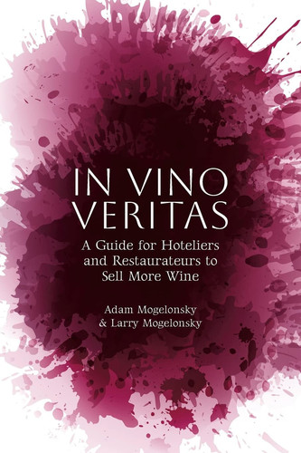 In Vino Veritas A Guide for Hoteliers and Restaurateurs to Sell More Wine