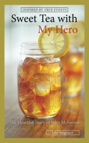 Sweet Tea with My Hero The Heartfelt Story of John Mcferren