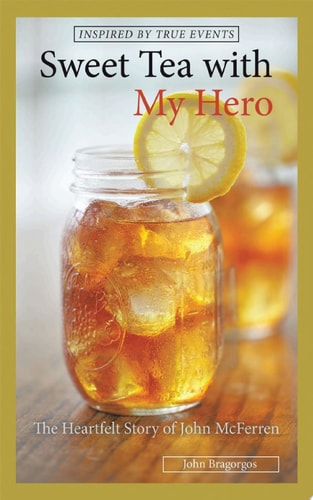 Sweet Tea with My Hero The Heartfelt Story of John Mcferren