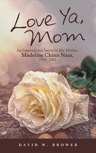 Love Ya, Mom An Inspirational Salute to My Mother, Madeline Chinn Naas, 1929-2001