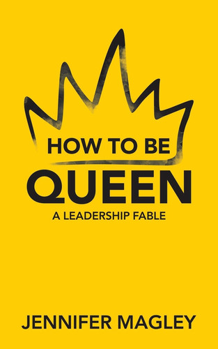 How to Be Queen A Leadership Fable