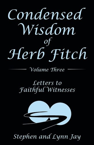 Condensed Wisdom of Herb Fitch Volume Three Letters to Faithful Witnesses