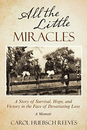 All the Little Miracles A Story of Survival, Hope, and Victory in the Face of Devastating Loss a Memoir
