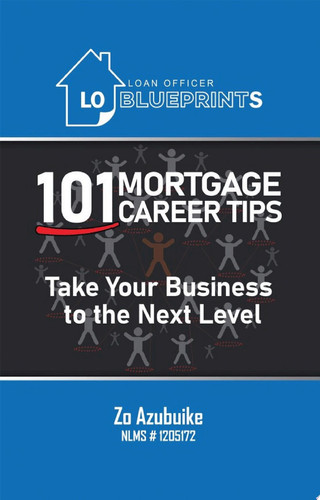 Loan Officer Blueprints 101 MORTGAGE CAREER TIPS Take Your Business to the Next Level