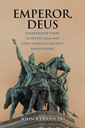 Emperor, Deus Charlemagne's Wars to Defeat Islam and Unify Europe as the Holy Roman Empire