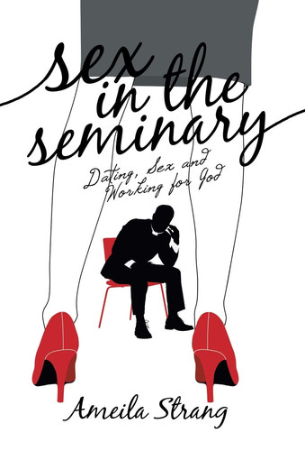 Sex in the Seminary Dating, Sex and Working for God
