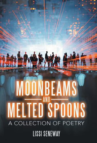 Moonbeams and Melted Spoons A Collection of Poetry