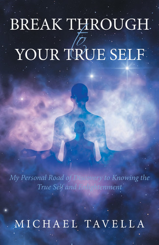 Break Through to Your True Self My Personal Road of Discovery to Knowing the True Self and Enlightenment