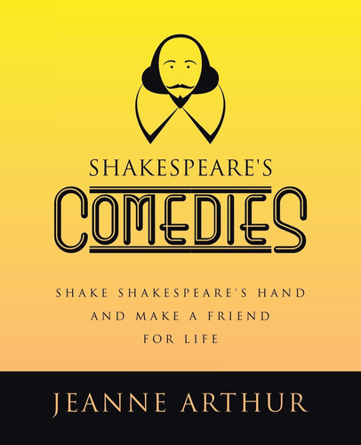 Shakespeare's Comedies Shake Shakespeare's Hand and Make a Friend for Life