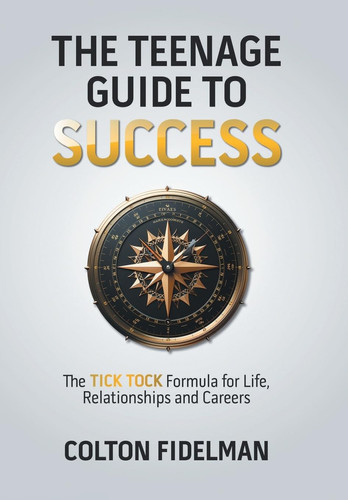 The Teenage Guide to Success The TICK TOCK Formula for Life, Relationships and Careers