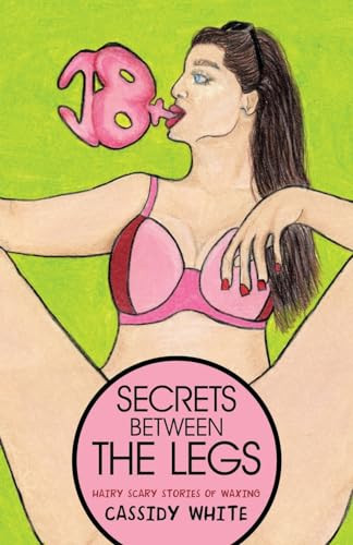 Secrets Between the Legs Hairy Scary Stories of Waxing