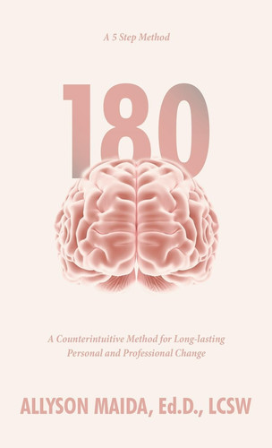 180 A Counterintuitive Method for Long-lasting Personal and Professional Change