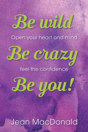 Be Wild, Be Crazy, Be You! Open Your Heart and Mind. Feel the Confidence.