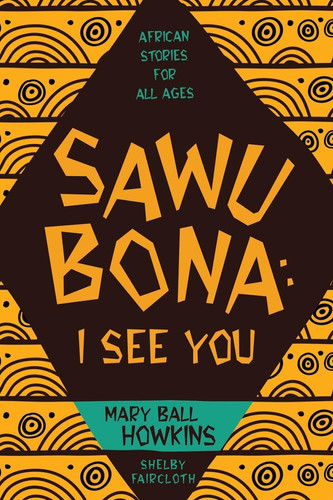 Sawubona: I See You African Stories for All Ages