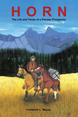 Horn The Life and Times of a Pioneer Prospector